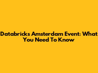 Databricks Amsterdam Event: What You Need To Know