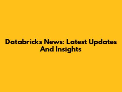 Databricks News: Latest Updates And Insights