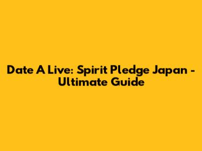 Date A Live: Spirit Pledge Japan - Ultimate Guide