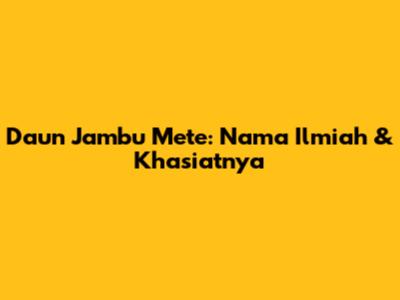 Daun Jambu Mete: Nama Ilmiah & Khasiatnya