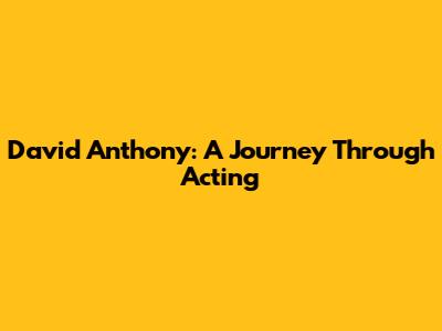 David Anthony: A Journey Through Acting
