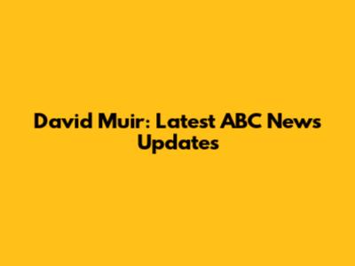 David Muir: Latest ABC News Updates
