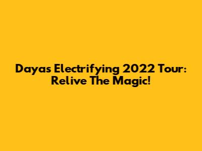 Daya's Electrifying 2022 Tour: Relive The Magic!