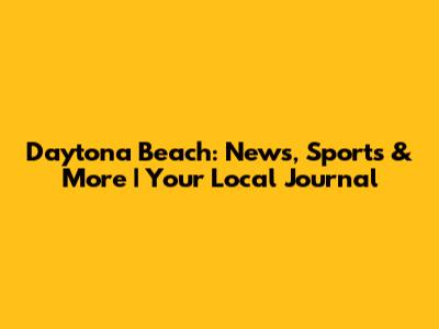 Daytona Beach: News, Sports & More | Your Local Journal