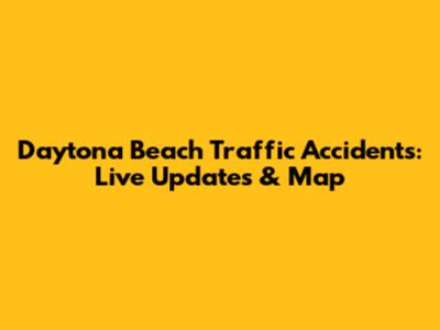 Daytona Beach Traffic Accidents: Live Updates & Map