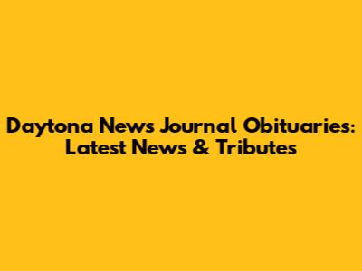 Daytona News Journal Obituaries: Latest News & Tributes