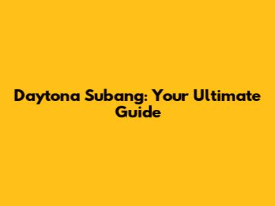Daytona Subang: Your Ultimate Guide
