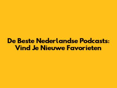 De Beste Nederlandse Podcasts: Vind Je Nieuwe Favorieten