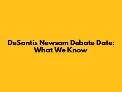 DeSantis Newsom Debate Date: What We Know