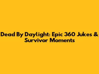 Dead By Daylight: Epic 360 Jukes & Survivor Moments