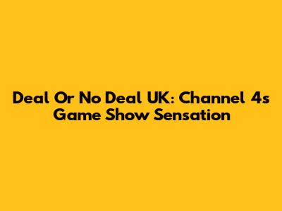 Deal Or No Deal UK: Channel 4's Game Show Sensation