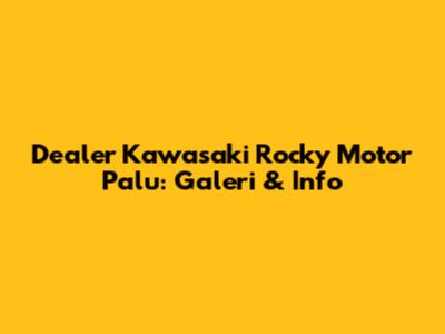 Dealer Kawasaki Rocky Motor Palu: Galeri & Info