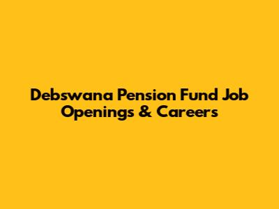 Debswana Pension Fund Job Openings & Careers