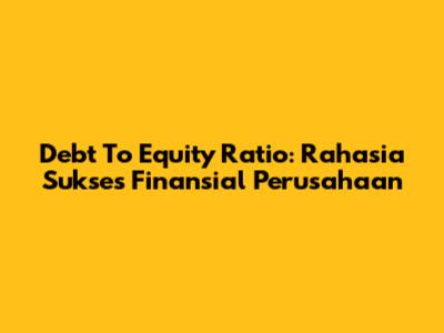 Debt To Equity Ratio: Rahasia Sukses Finansial Perusahaan