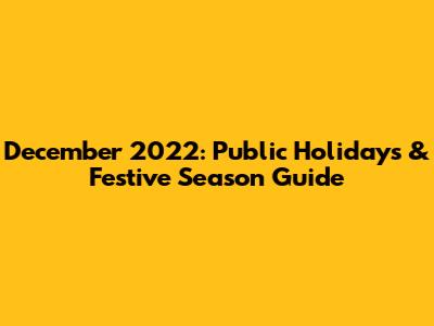 December 2022: Public Holidays & Festive Season Guide