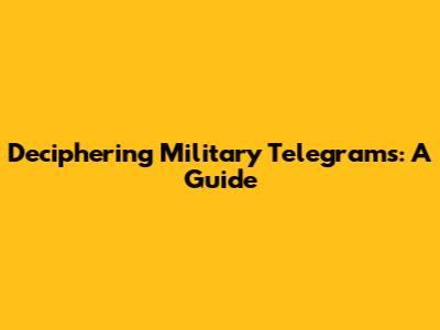 Deciphering Military Telegrams: A Guide