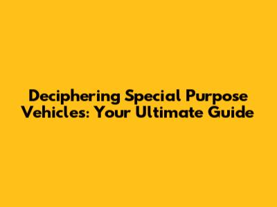 Deciphering Special Purpose Vehicles: Your Ultimate Guide