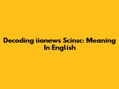 Decoding 'iionews Scinsc': Meaning In English