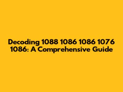 Decoding 1088 1086 1086 1076 1086: A Comprehensive Guide