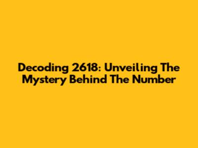 Decoding 2618: Unveiling The Mystery Behind The Number