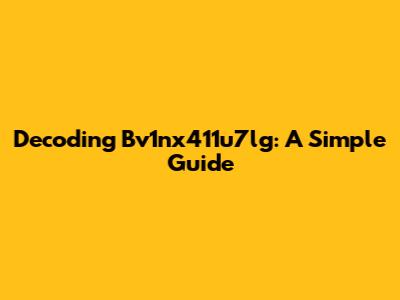 Decoding Bv1nx411u7lg: A Simple Guide