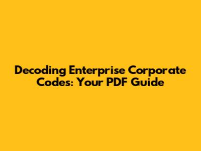 Decoding Enterprise Corporate Codes: Your PDF Guide
