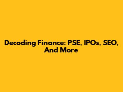 Decoding Finance: PSE, IPOs, SEO, And More
