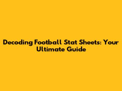 Decoding Football Stat Sheets: Your Ultimate Guide