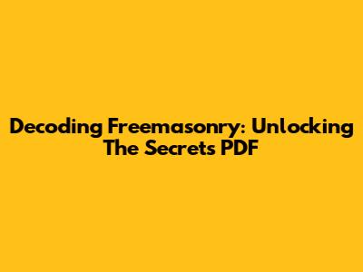 Decoding Freemasonry: Unlocking The Secrets PDF