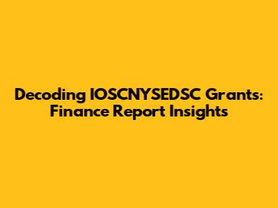 Decoding IOSCNYSEDSC Grants: Finance Report Insights
