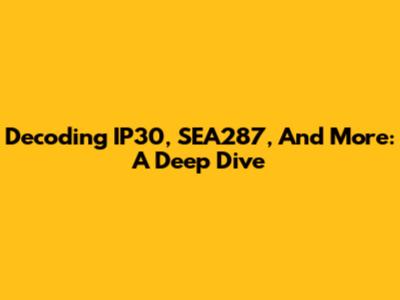 Decoding IP30, SEA287, And More: A Deep Dive