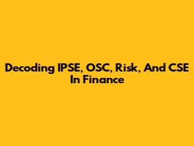 Decoding IPSE, OSC, Risk, And CSE In Finance