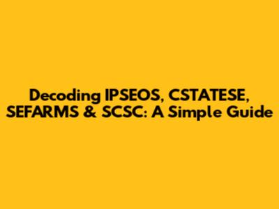 Decoding IPSEOS, CSTATESE, SEFARMS & SCSC: A Simple Guide