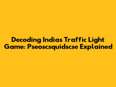 Decoding India's Traffic Light Game: Pseoscsquidscse Explained