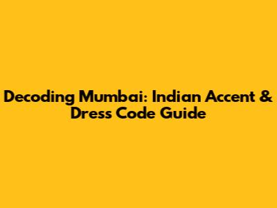 Decoding Mumbai: Indian Accent & Dress Code Guide