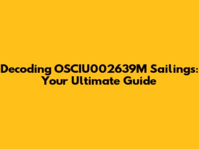 Decoding OSCIU002639M Sailings: Your Ultimate Guide