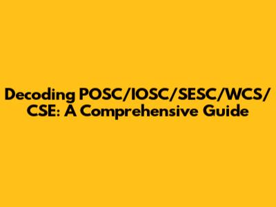 Decoding POSC/IOSC/SESC/WCS/CSE: A Comprehensive Guide