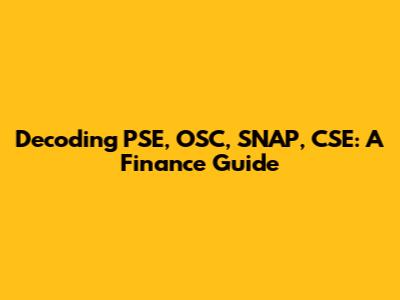 Decoding PSE, OSC, SNAP, CSE: A Finance Guide