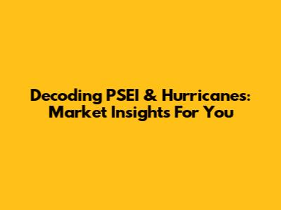 Decoding PSEI & Hurricanes: Market Insights For You