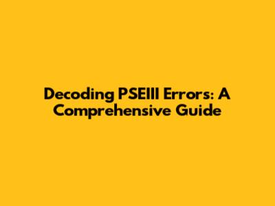 Decoding PSEIII Errors: A Comprehensive Guide