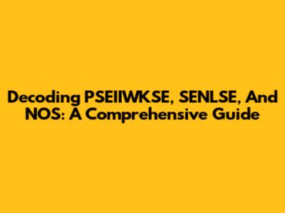 Decoding PSEIIWKSE, SENLSE, And NOS: A Comprehensive Guide