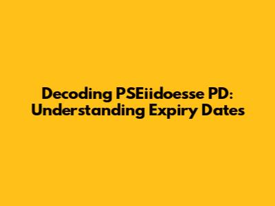 Decoding PSEiidoesse PD: Understanding Expiry Dates