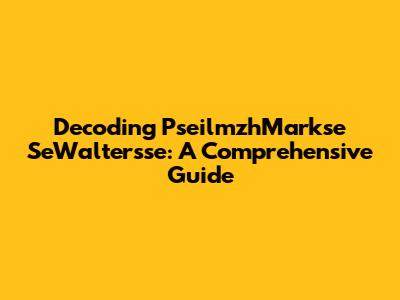 Decoding PseilmzhMarkse SeWaltersse: A Comprehensive Guide