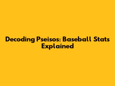 Decoding Pseisos: Baseball Stats Explained
