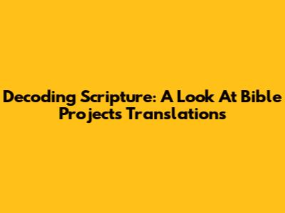 Decoding Scripture: A Look At Bible Project's Translations