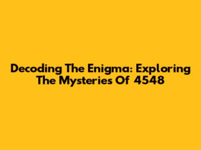 Decoding The Enigma: Exploring The Mysteries Of 4548