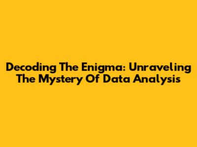 Decoding The Enigma: Unraveling The Mystery Of Data Analysis