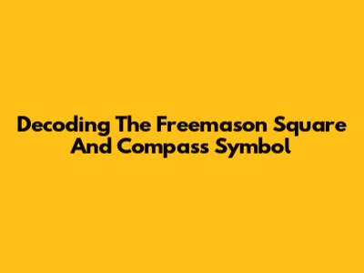 Decoding The Freemason Square And Compass Symbol