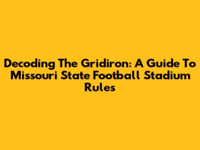 Decoding The Gridiron: A Guide To Missouri State Football Stadium Rules
