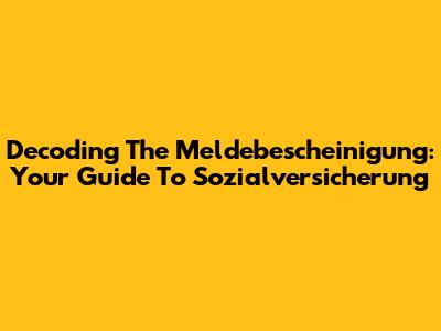 Decoding The Meldebescheinigung: Your Guide To Sozialversicherung